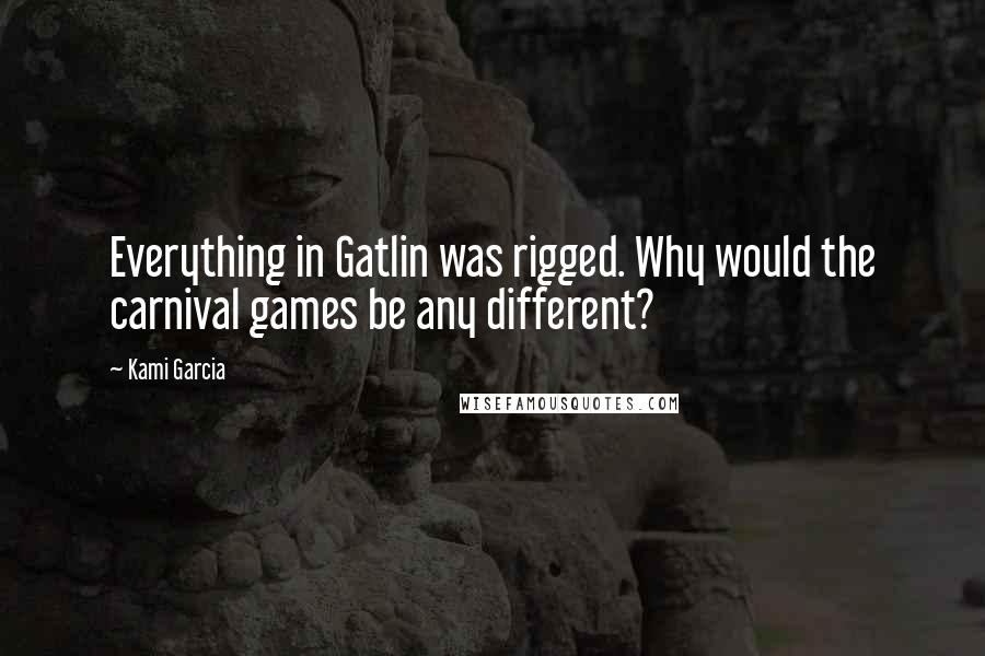 Kami Garcia Quotes: Everything in Gatlin was rigged. Why would the carnival games be any different?