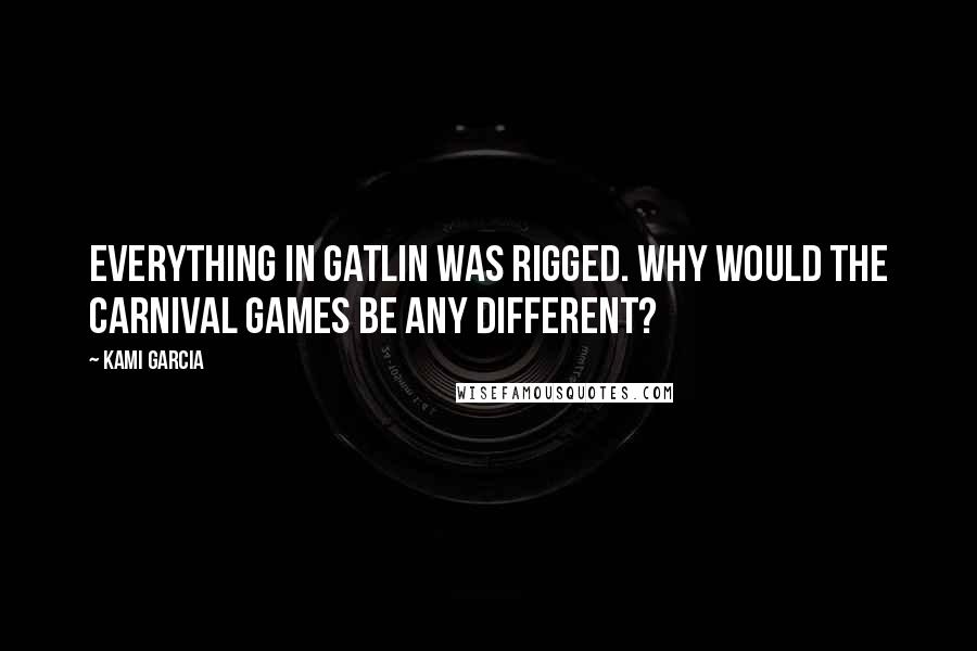 Kami Garcia Quotes: Everything in Gatlin was rigged. Why would the carnival games be any different?