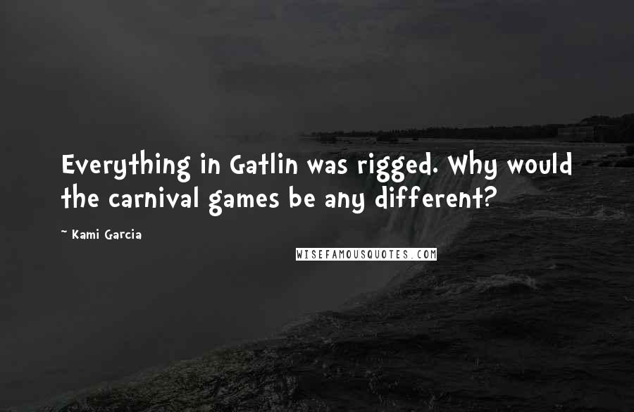 Kami Garcia Quotes: Everything in Gatlin was rigged. Why would the carnival games be any different?