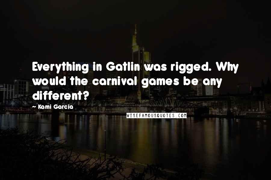 Kami Garcia Quotes: Everything in Gatlin was rigged. Why would the carnival games be any different?