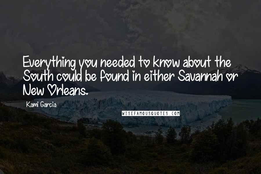 Kami Garcia Quotes: Everything you needed to know about the South could be found in either Savannah or New Orleans.