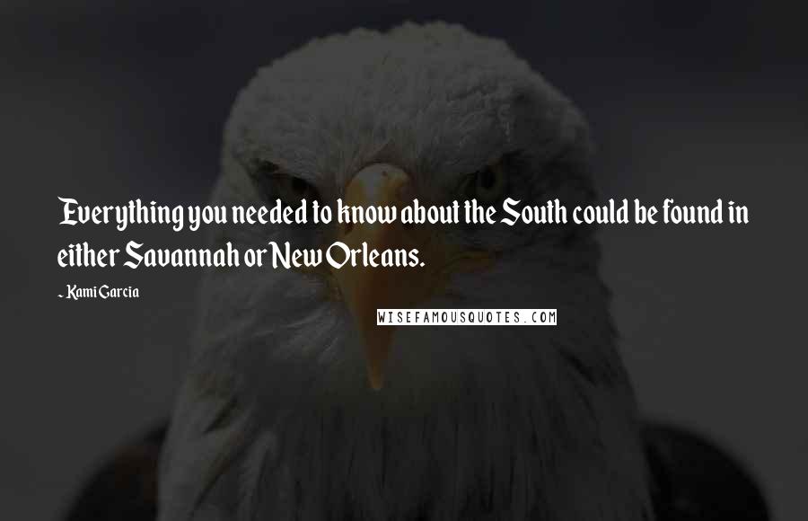 Kami Garcia Quotes: Everything you needed to know about the South could be found in either Savannah or New Orleans.