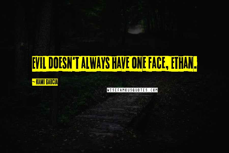 Kami Garcia Quotes: Evil doesn't always have one face, Ethan.
