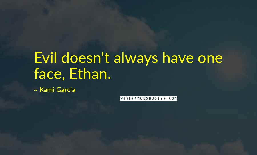 Kami Garcia Quotes: Evil doesn't always have one face, Ethan.