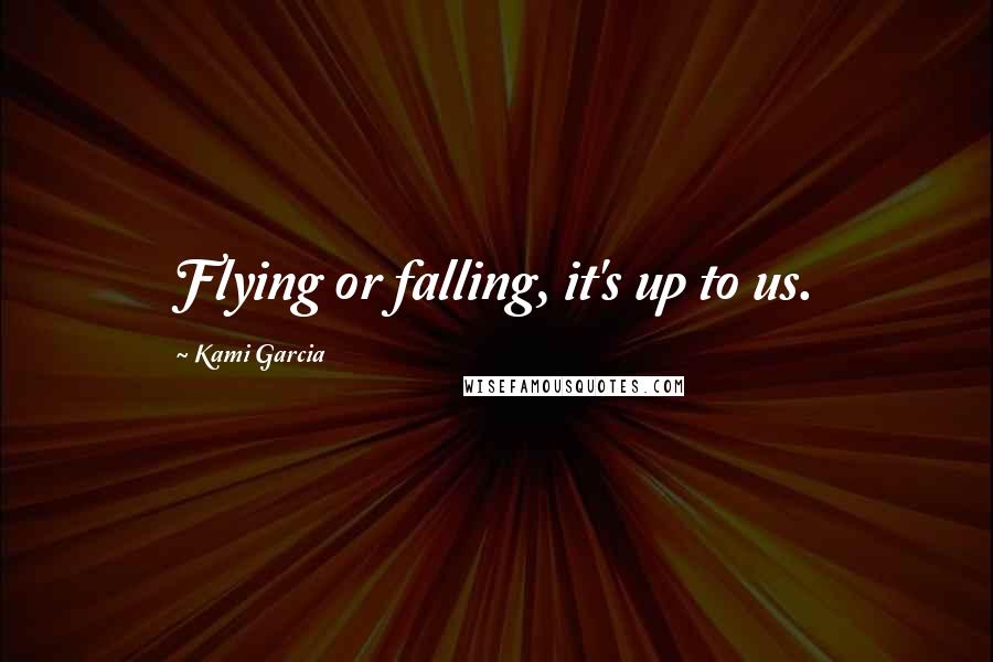 Kami Garcia Quotes: Flying or falling, it's up to us.