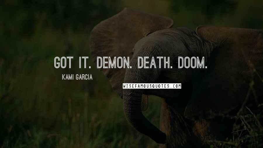 Kami Garcia Quotes: Got it. Demon. Death. Doom.