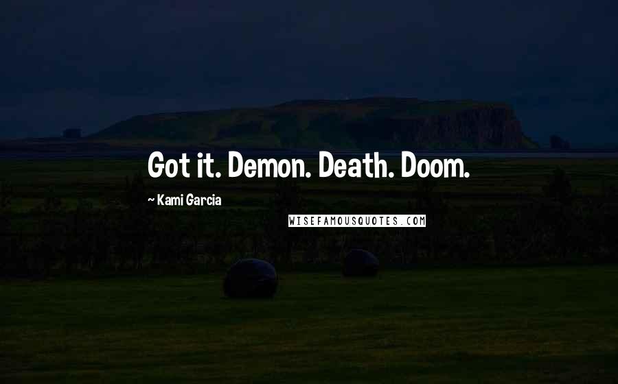 Kami Garcia Quotes: Got it. Demon. Death. Doom.