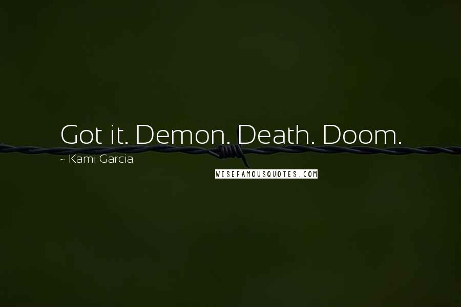 Kami Garcia Quotes: Got it. Demon. Death. Doom.