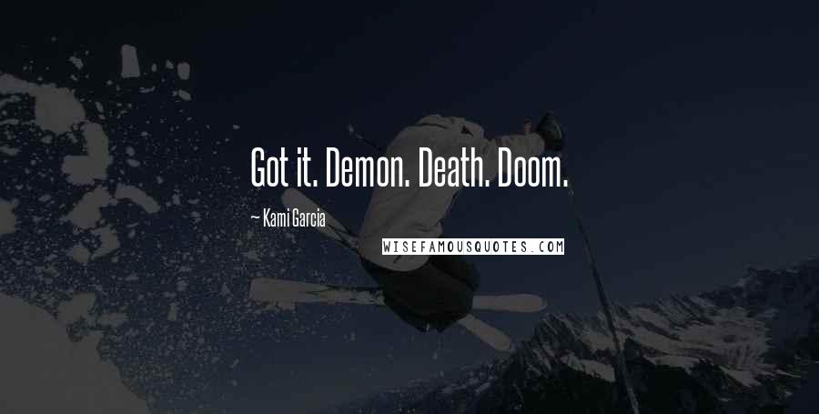 Kami Garcia Quotes: Got it. Demon. Death. Doom.