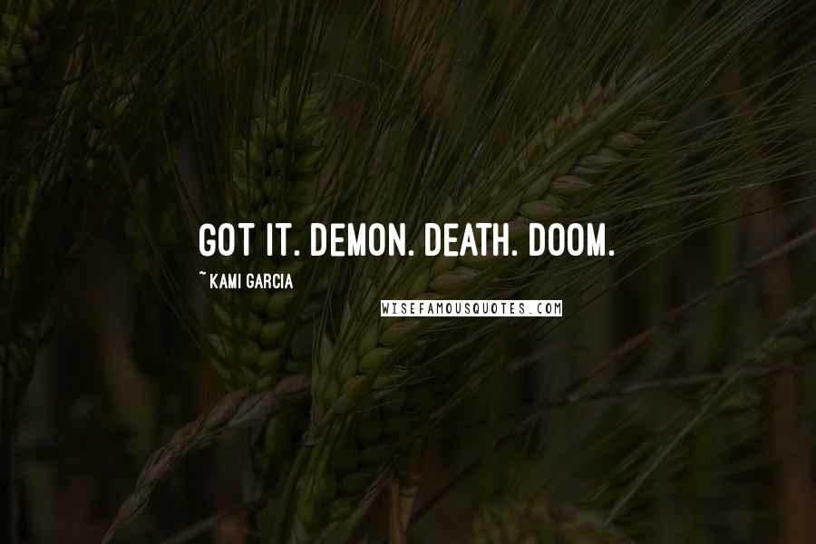 Kami Garcia Quotes: Got it. Demon. Death. Doom.