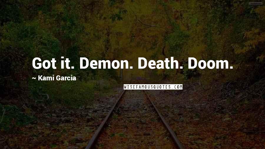 Kami Garcia Quotes: Got it. Demon. Death. Doom.