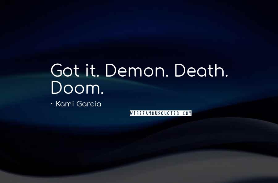 Kami Garcia Quotes: Got it. Demon. Death. Doom.