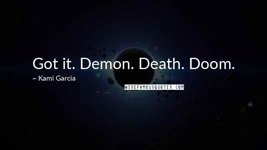 Kami Garcia Quotes: Got it. Demon. Death. Doom.