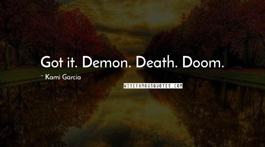 Kami Garcia Quotes: Got it. Demon. Death. Doom.