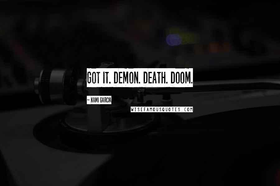 Kami Garcia Quotes: Got it. Demon. Death. Doom.