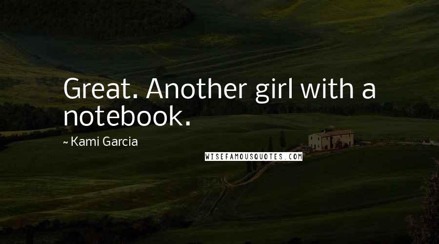 Kami Garcia Quotes: Great. Another girl with a notebook.