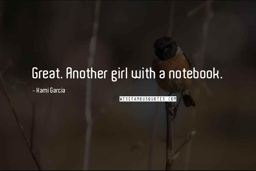 Kami Garcia Quotes: Great. Another girl with a notebook.