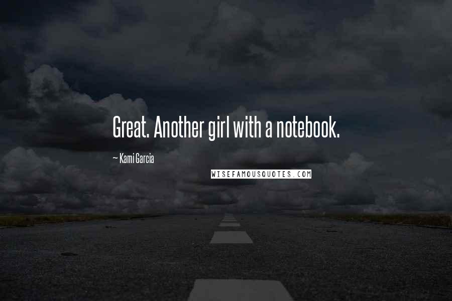 Kami Garcia Quotes: Great. Another girl with a notebook.