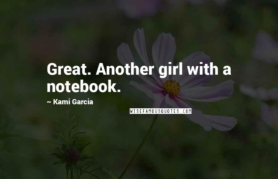 Kami Garcia Quotes: Great. Another girl with a notebook.