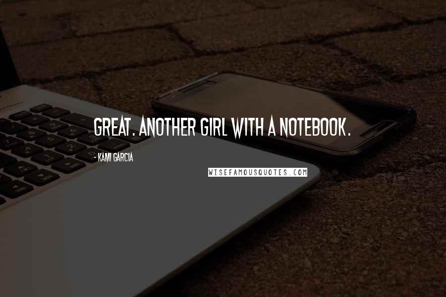 Kami Garcia Quotes: Great. Another girl with a notebook.