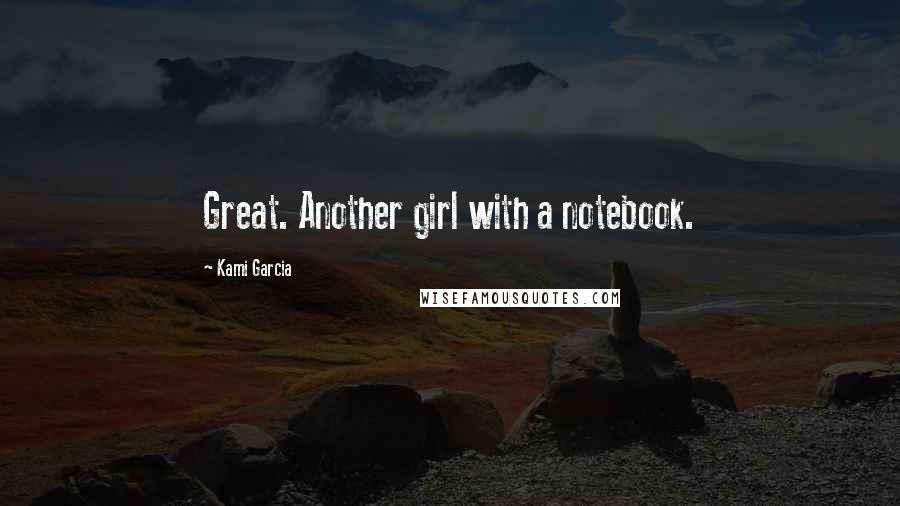 Kami Garcia Quotes: Great. Another girl with a notebook.