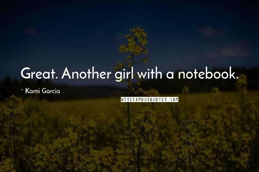 Kami Garcia Quotes: Great. Another girl with a notebook.