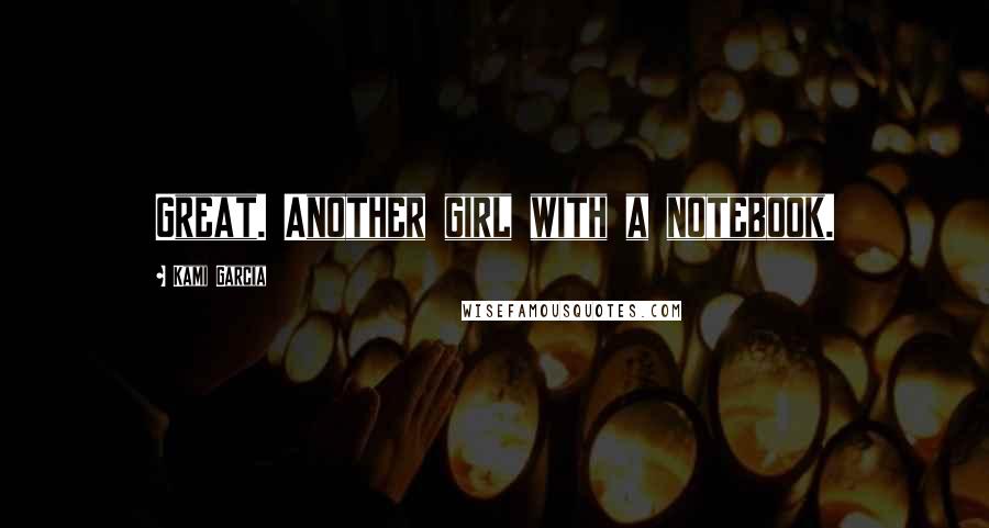 Kami Garcia Quotes: Great. Another girl with a notebook.