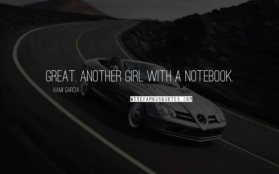 Kami Garcia Quotes: Great. Another girl with a notebook.