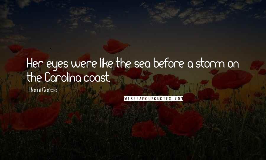 Kami Garcia Quotes: Her eyes were like the sea before a storm on the Carolina coast.