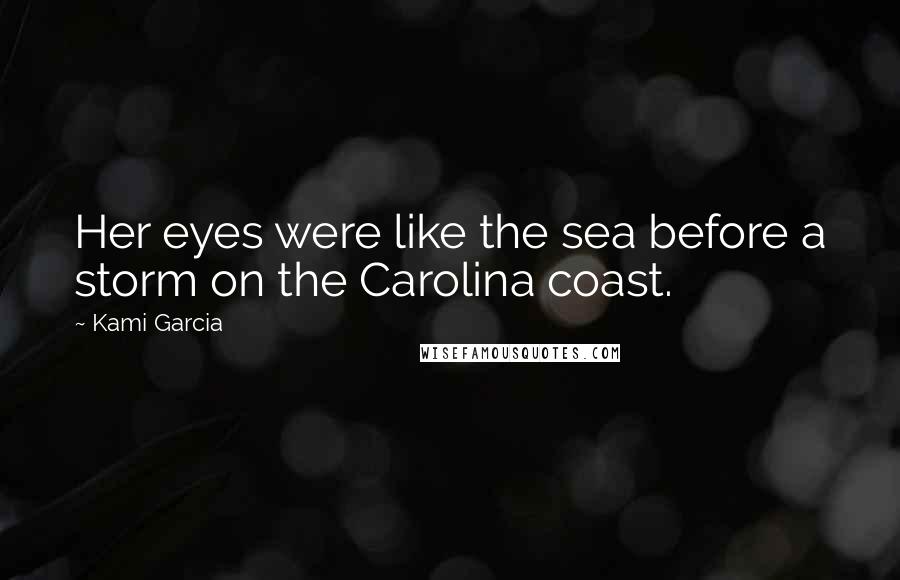 Kami Garcia Quotes: Her eyes were like the sea before a storm on the Carolina coast.