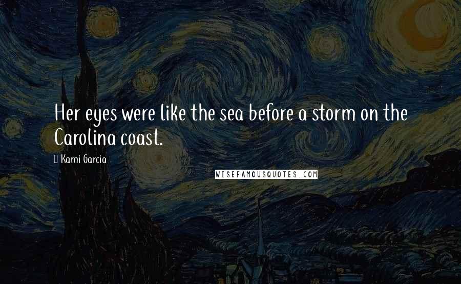 Kami Garcia Quotes: Her eyes were like the sea before a storm on the Carolina coast.