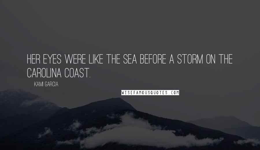 Kami Garcia Quotes: Her eyes were like the sea before a storm on the Carolina coast.