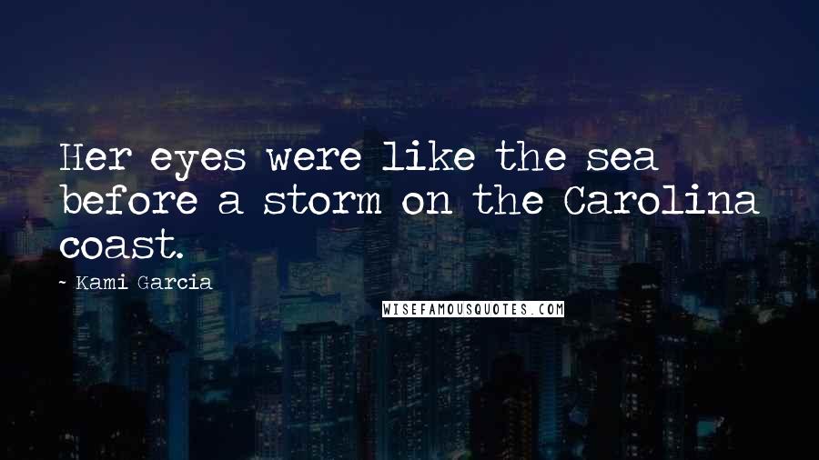 Kami Garcia Quotes: Her eyes were like the sea before a storm on the Carolina coast.