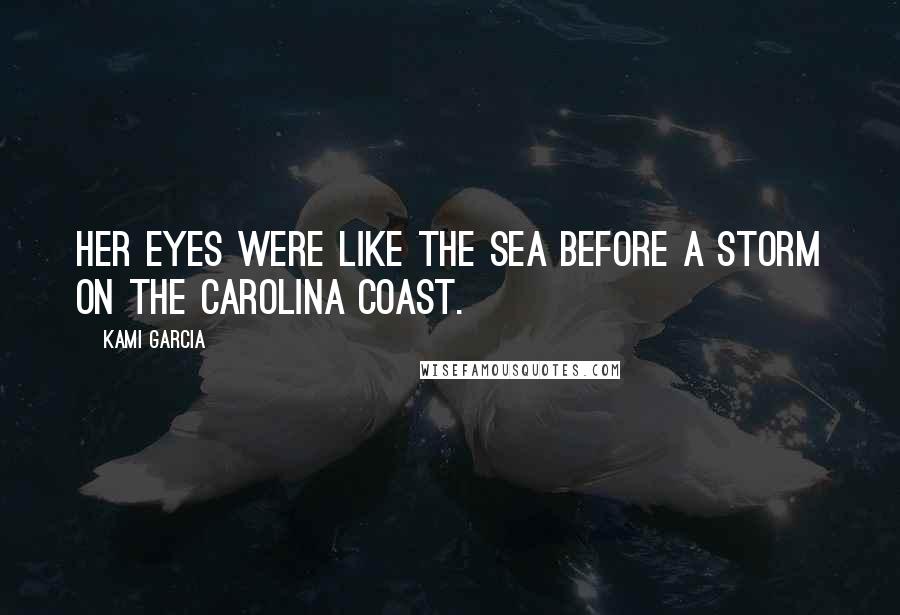 Kami Garcia Quotes: Her eyes were like the sea before a storm on the Carolina coast.