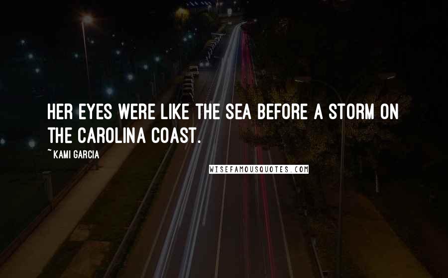 Kami Garcia Quotes: Her eyes were like the sea before a storm on the Carolina coast.