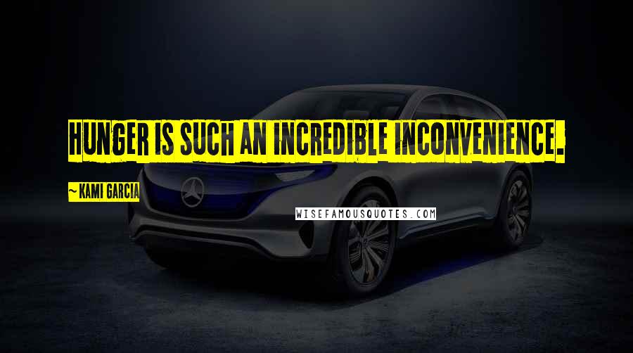 Kami Garcia Quotes: Hunger is such an incredible inconvenience.