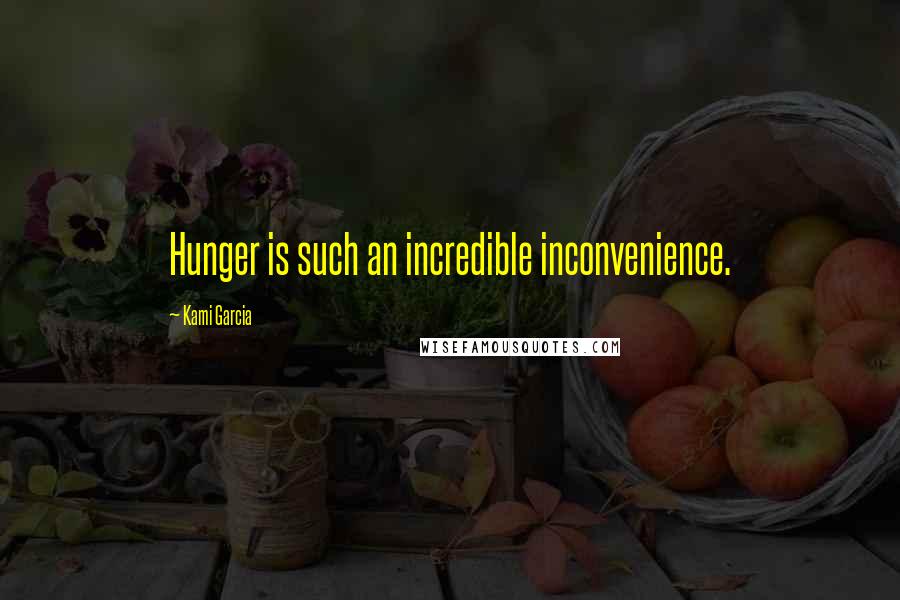 Kami Garcia Quotes: Hunger is such an incredible inconvenience.