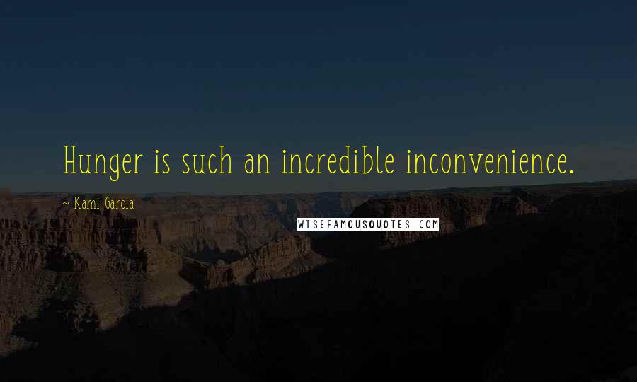 Kami Garcia Quotes: Hunger is such an incredible inconvenience.