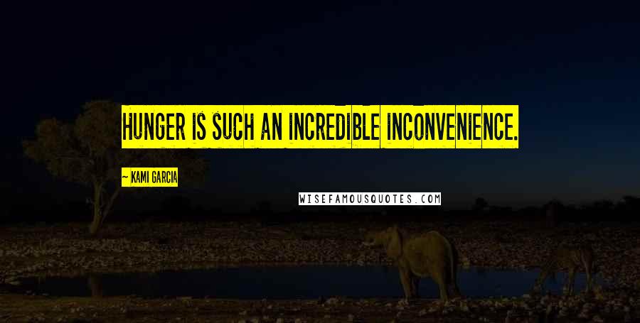 Kami Garcia Quotes: Hunger is such an incredible inconvenience.