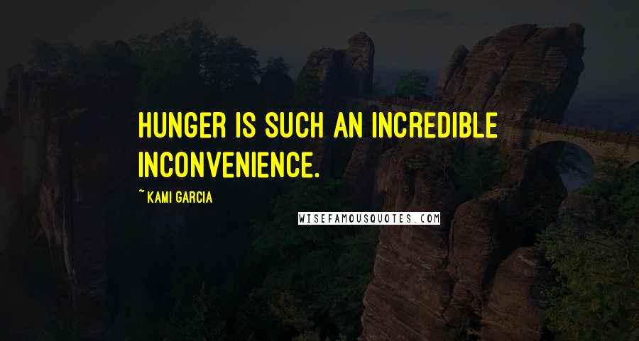 Kami Garcia Quotes: Hunger is such an incredible inconvenience.