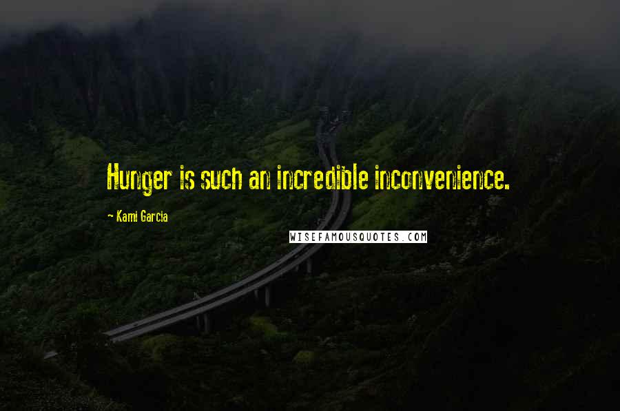 Kami Garcia Quotes: Hunger is such an incredible inconvenience.