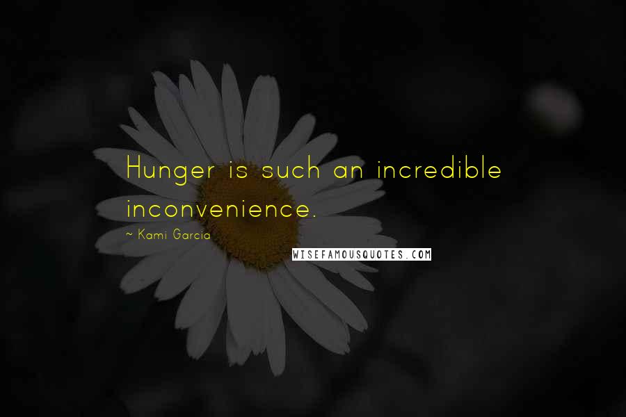 Kami Garcia Quotes: Hunger is such an incredible inconvenience.