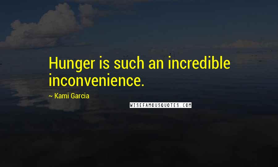 Kami Garcia Quotes: Hunger is such an incredible inconvenience.