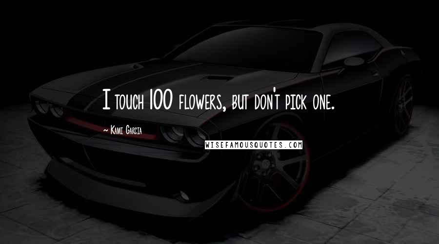 Kami Garcia Quotes: I touch 100 flowers, but don't pick one.