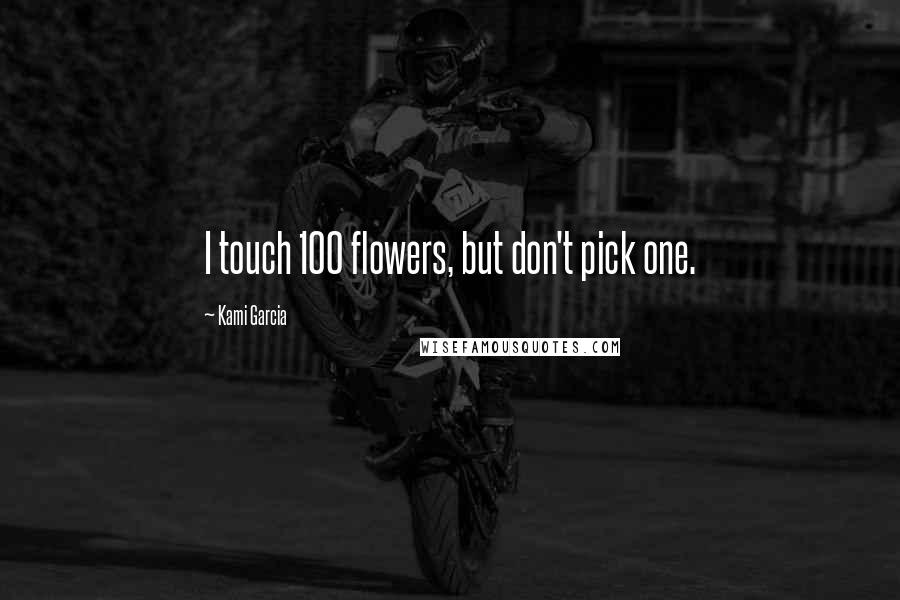 Kami Garcia Quotes: I touch 100 flowers, but don't pick one.