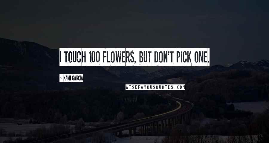 Kami Garcia Quotes: I touch 100 flowers, but don't pick one.