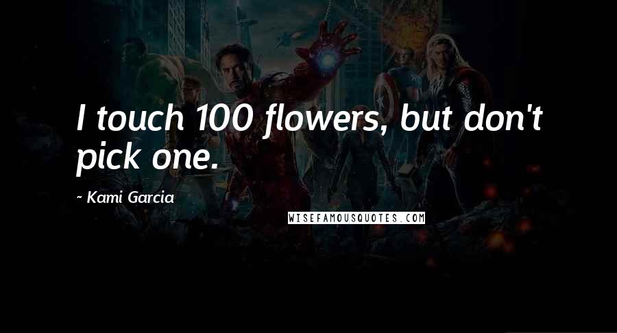 Kami Garcia Quotes: I touch 100 flowers, but don't pick one.