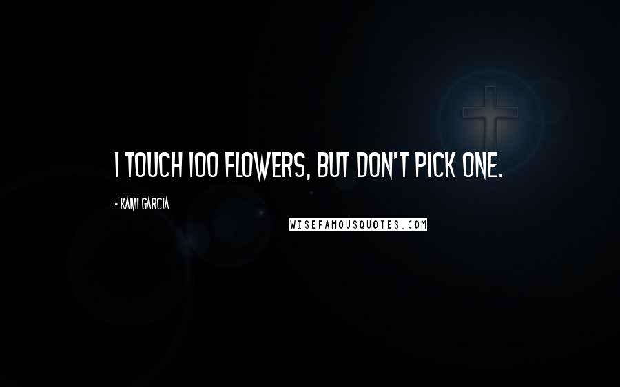 Kami Garcia Quotes: I touch 100 flowers, but don't pick one.