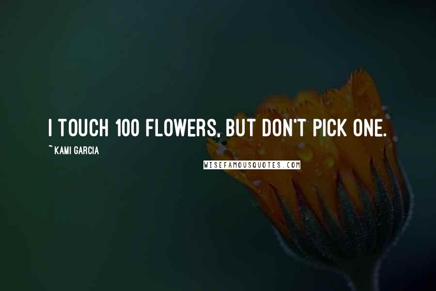 Kami Garcia Quotes: I touch 100 flowers, but don't pick one.