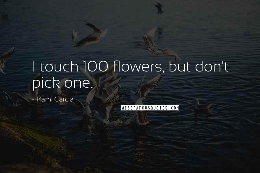 Kami Garcia Quotes: I touch 100 flowers, but don't pick one.